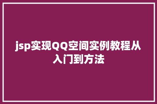 jsp实现QQ空间实例教程从入门到方法