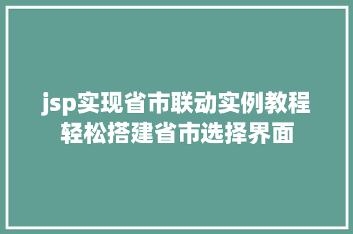 jsp实现省市联动实例教程轻松搭建省市选择界面