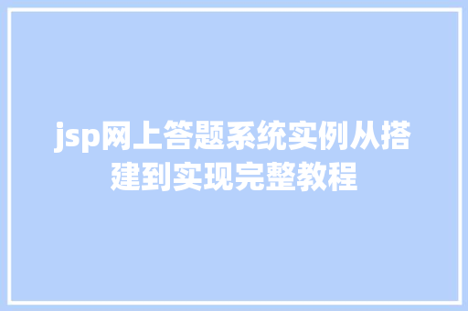 jsp网上答题系统实例从搭建到实现完整教程