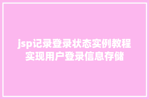 jsp记录登录状态实例教程实现用户登录信息存储