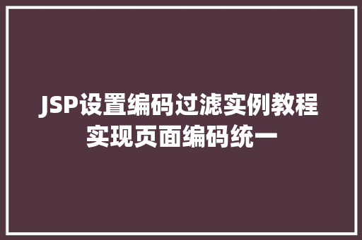 JSP设置编码过滤实例教程实现页面编码统一