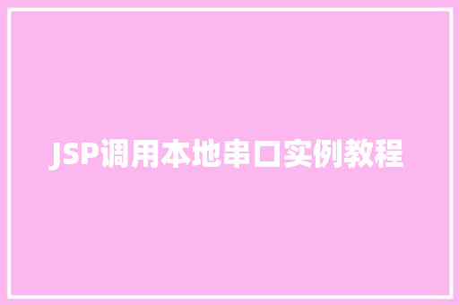 JSP调用本地串口实例教程 第1张 JSP调用本地串口实例教程 第1张