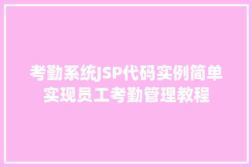 考勤系统JSP代码实例简单实现员工考勤管理教程 第1张 考勤系统JSP代码实例简单实现员工考勤管理教程 第1张