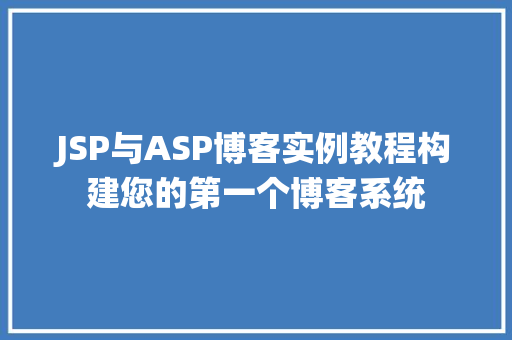 JSP与ASP博客实例教程构建您的第一个博客系统