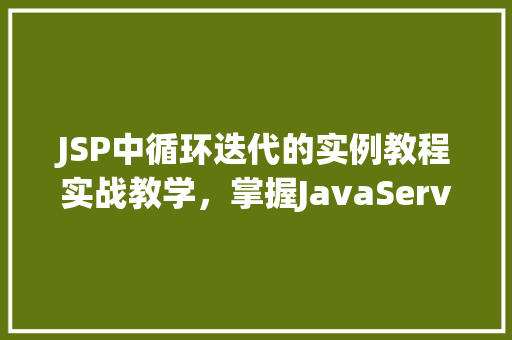 JSP中循环迭代的实例教程实战教学，掌握JavaServerPages循环逻辑