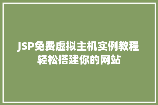 JSP免费虚拟主机实例教程轻松搭建你的网站