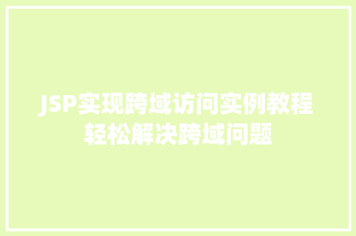 JSP实现跨域访问实例教程轻松解决跨域问题