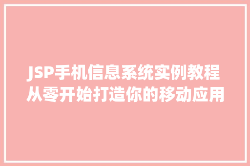 JSP手机信息系统实例教程从零开始打造你的移动应用