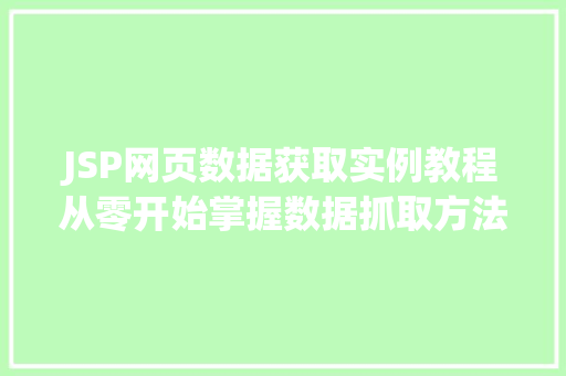 JSP网页数据获取实例教程从零开始掌握数据抓取方法