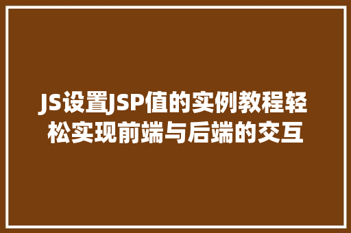 JS设置JSP值的实例教程轻松实现前端与后端的交互