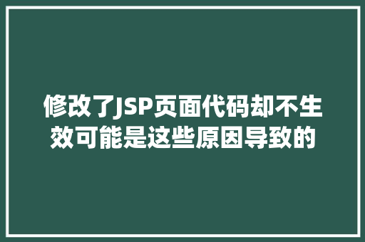 修改了JSP页面代码却不生效可能是这些原因导致的