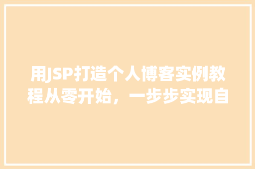 用JSP打造个人博客实例教程从零开始，一步步实现自己的博客系统  第1张