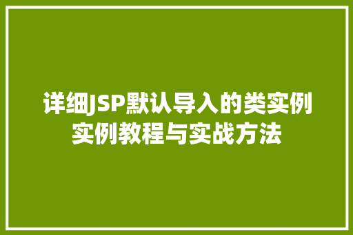 详细JSP默认导入的类实例实例教程与实战方法
