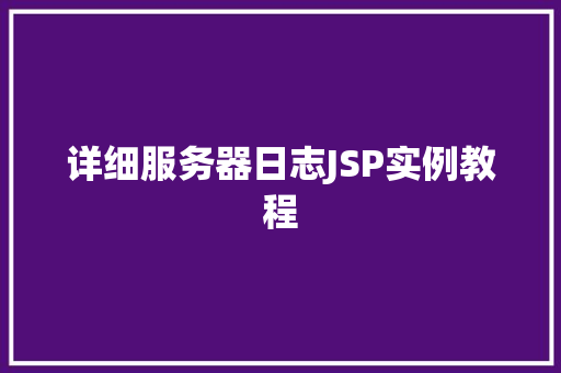 详细服务器日志JSP实例教程 第1张 详细服务器日志JSP实例教程 第1张
