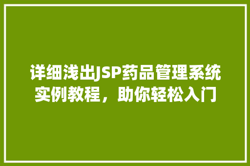 详细浅出JSP药品管理系统实例教程，助你轻松入门  第1张